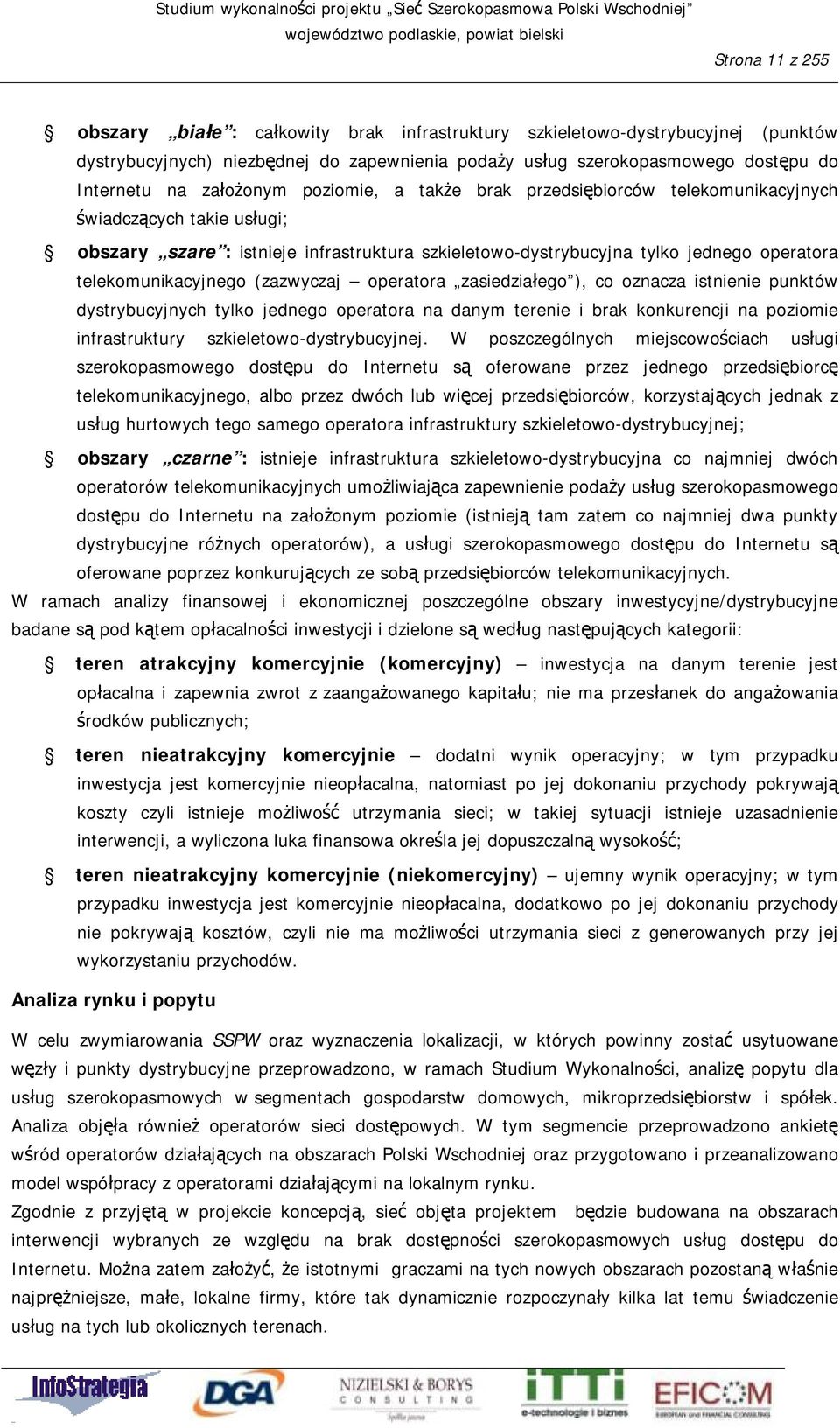 telekomunikacyjnego (zazwyczaj operatora zasiedziałego ), co oznacza istnienie punktów dystrybucyjnych tylko jednego operatora na danym terenie i brak konkurencji na poziomie infrastruktury