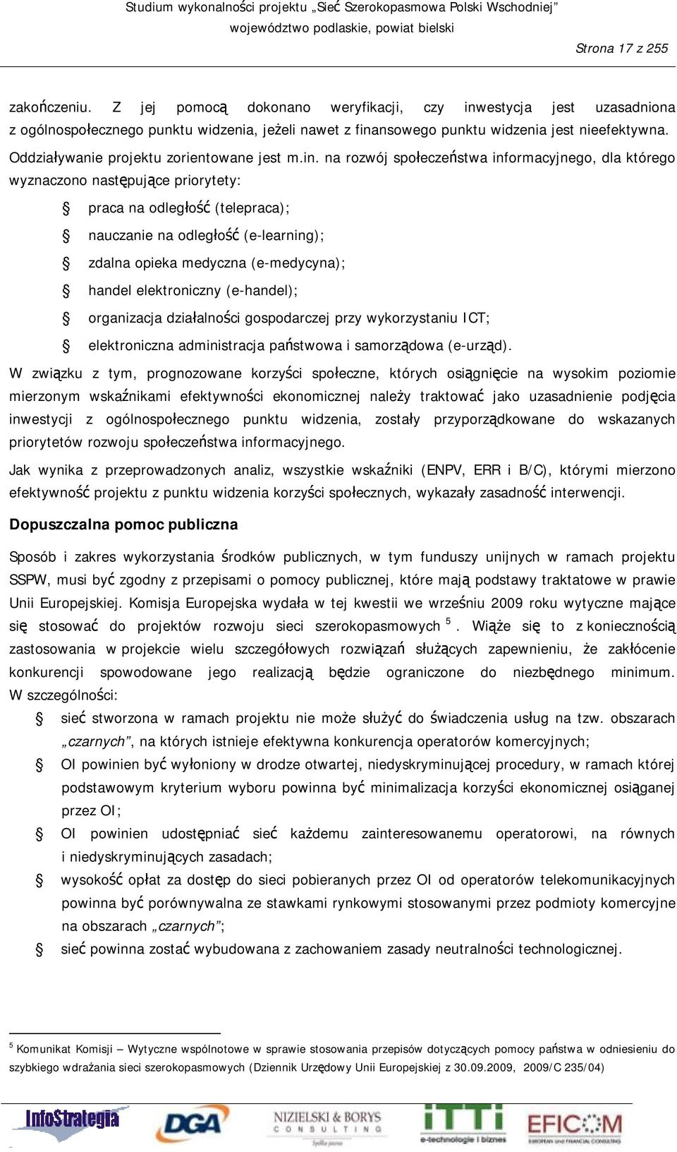 na rozwój społeczeństwa informacyjnego, dla którego wyznaczono następujące priorytety: praca na odległość (telepraca); nauczanie na odległość (e-learning); zdalna opieka medyczna (e-medycyna); handel