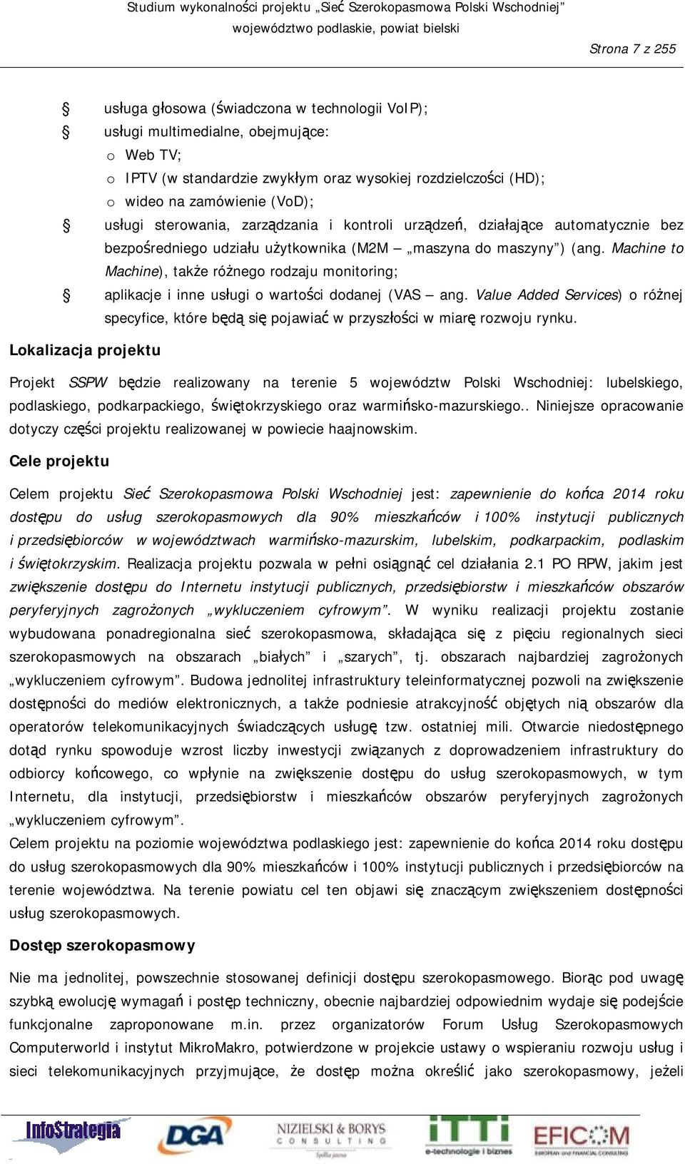 Machine to Machine), także różnego rodzaju monitoring; aplikacje i inne usługi o wartości dodanej (VAS ang.