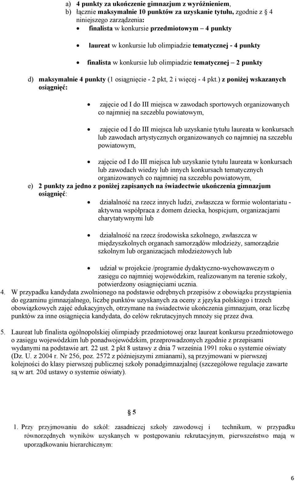 ) z poniżej wskazanych osiągnięć: zajęcie od I do III miejsca w zawodach sportowych organizowanych co najmniej na szczeblu powiatowym, zajęcie od I do III miejsca lub uzyskanie tytułu laureata w