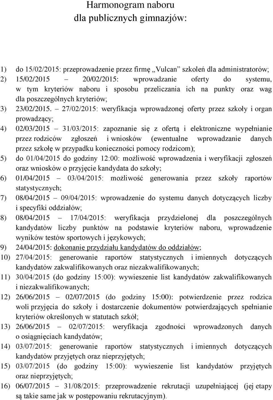 27/02/2015: weryfikacja wprowadzonej oferty przez szkoły i organ prowadzący; 4) 02/03/2015 31/03/2015: zapoznanie się z ofertą i elektroniczne wypełnianie przez rodziców zgłoszeń i wniosków