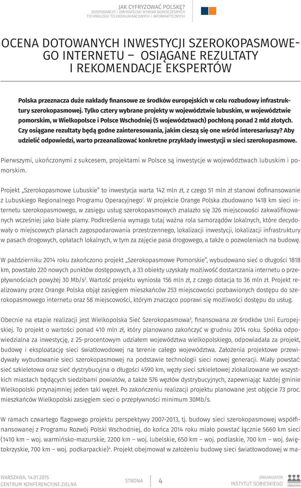 Czy osiągane rezultaty będą godne zainteresowania, jakim cieszą się one wśród interesariuszy? Aby udzielić odpowiedzi, warto przeanalizować konkretne przykłady inwestycji w sieci szerokopasmowe.