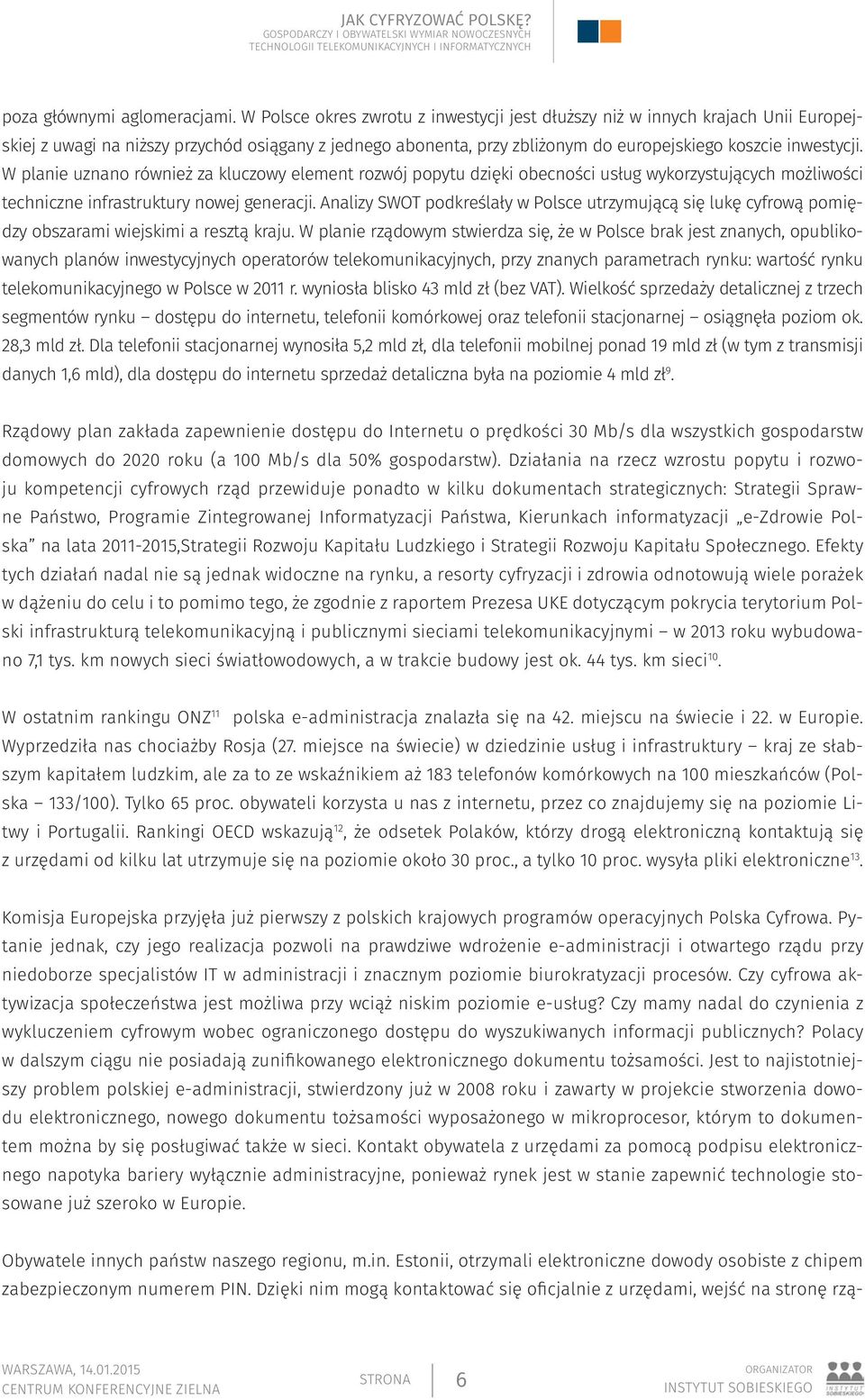 W planie uznano również za kluczowy element rozwój popytu dzięki obecności usług wykorzystujących możliwości techniczne infrastruktury nowej generacji.