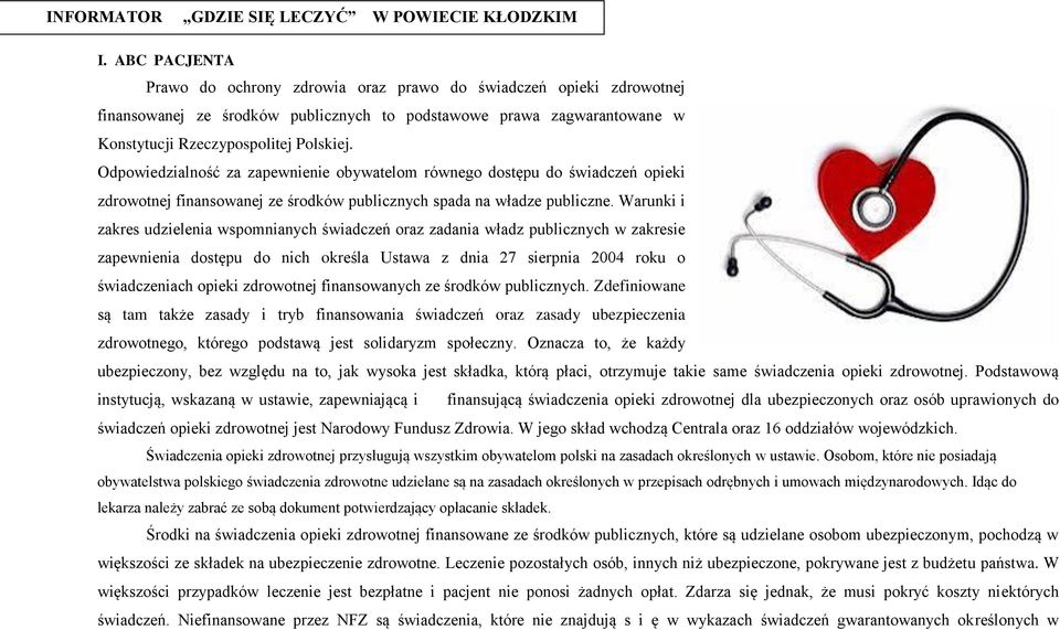 Odpowiedzialność za zapewnienie obywatelom równego dostępu do świadczeń opieki zdrowotnej finansowanej ze środków publicznych spada na władze publiczne.