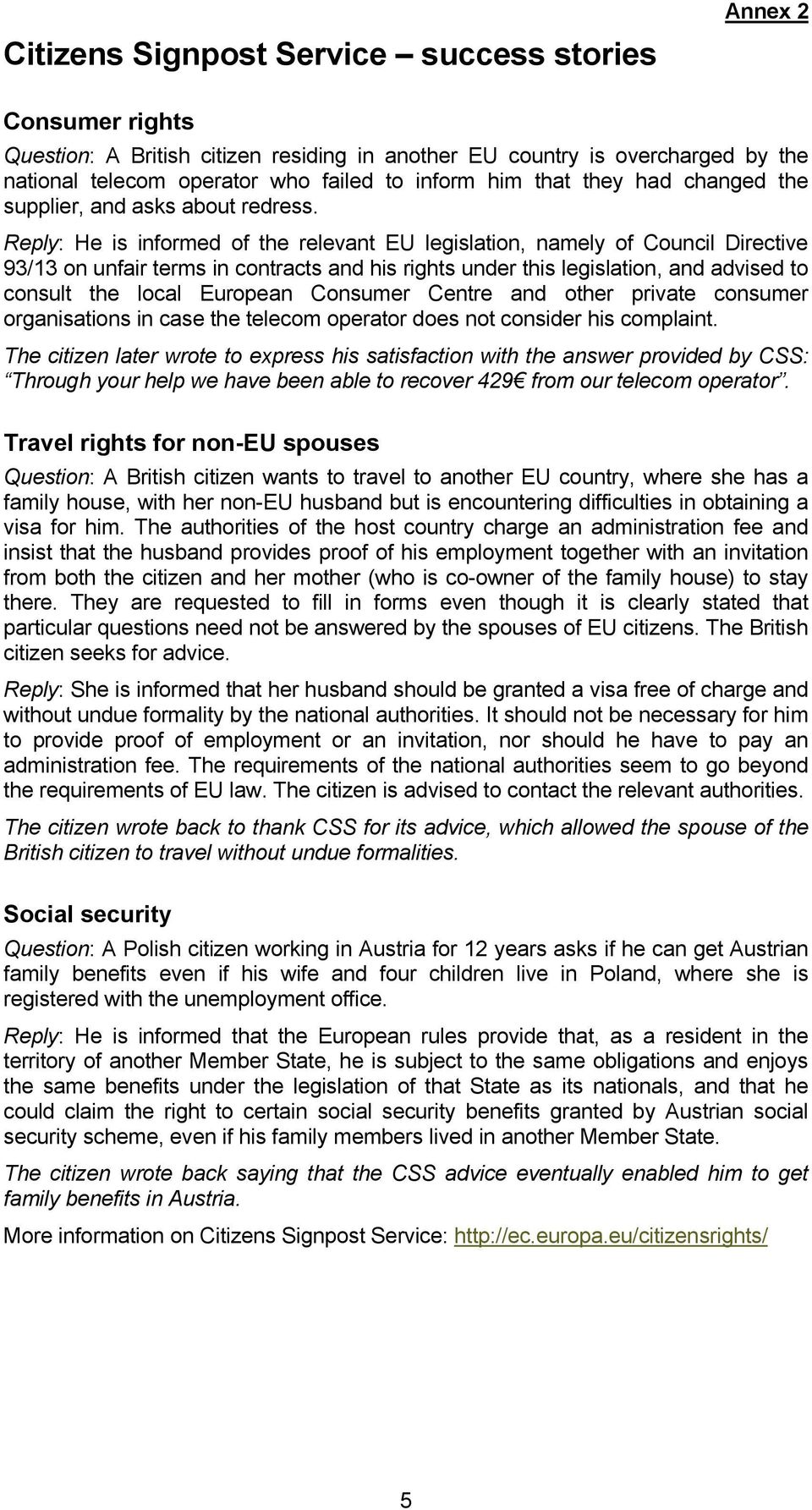 Reply: He is informed of the relevant EU legislation, namely of Council Directive 93/13 on unfair terms in contracts and his rights under this legislation, and advised to consult the local European