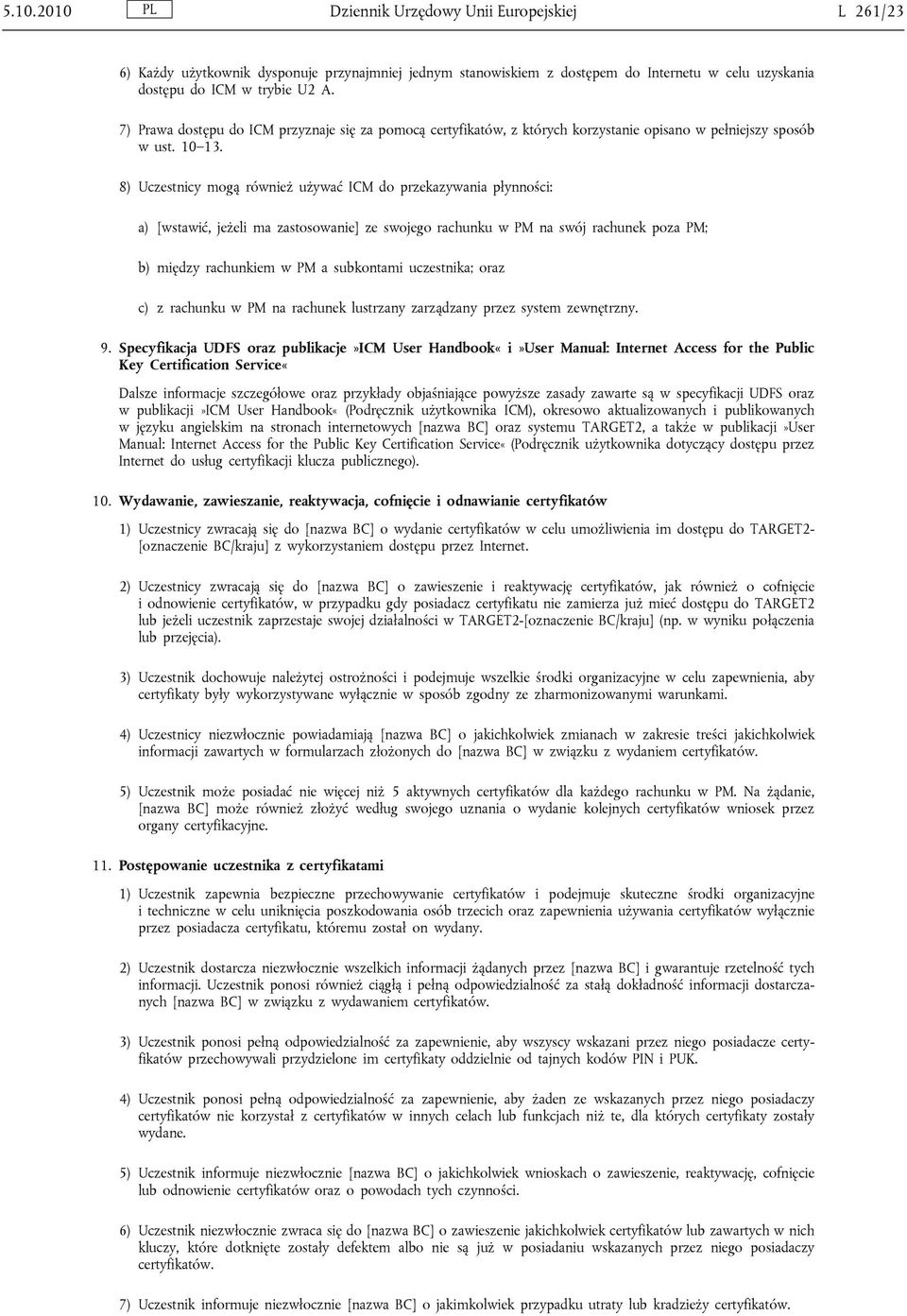 8) Uczestnicy mogą również używać ICM do przekazywania płynności: a) [wstawić, jeżeli ma zastosowanie] ze swojego rachunku w PM na swój rachunek poza PM; b) między rachunkiem w PM a subkontami