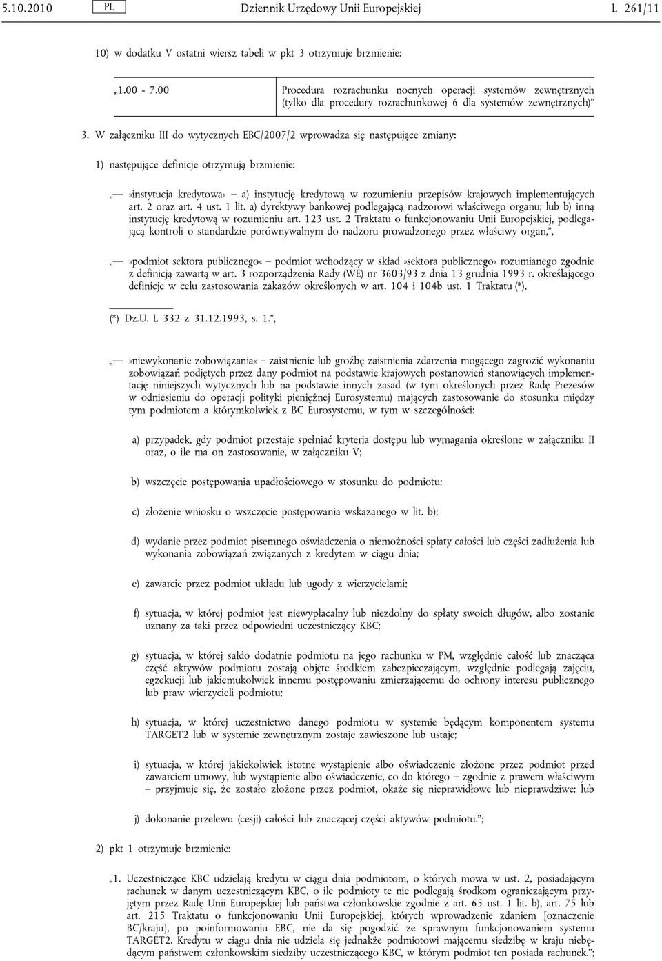 W załączniku III do wytycznych EBC/2007/2 wprowadza się następujące zmiany: 1) następujące definicje otrzymują brzmienie:»instytucja kredytowa«a) instytucję kredytową w rozumieniu przepisów krajowych