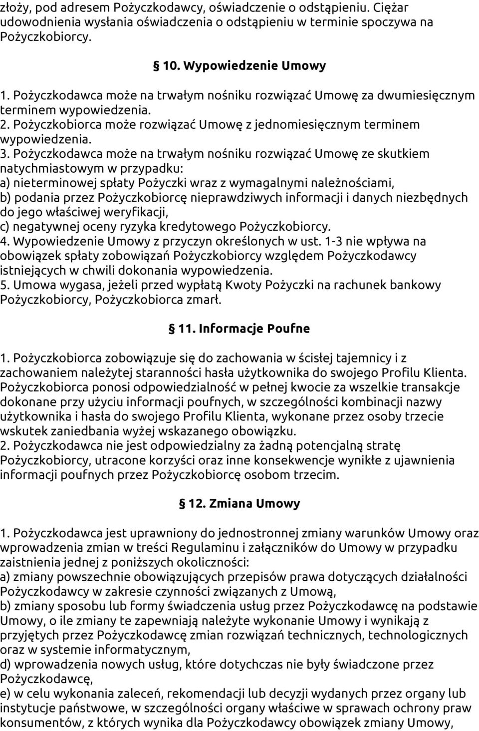 Pożyczkodawca może na trwałym nośniku rozwiązać Umowę ze skutkiem natychmiastowym w przypadku: a) nieterminowej spłaty Pożyczki wraz z wymagalnymi należnościami, b) podania przez Pożyczkobiorcę