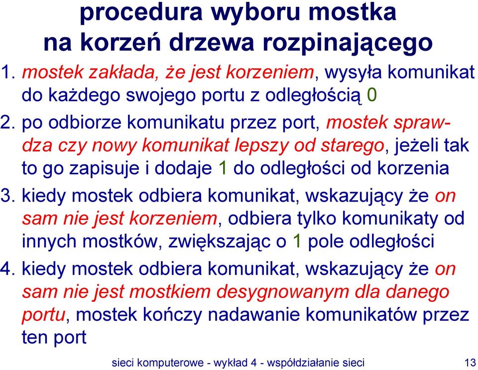 kiedy mostek odbiera komunikat, wskazujący że on sam nie jest korzeniem, odbiera tylko komunikaty od innych mostków, zwiększając o 1 pole odległości 4.