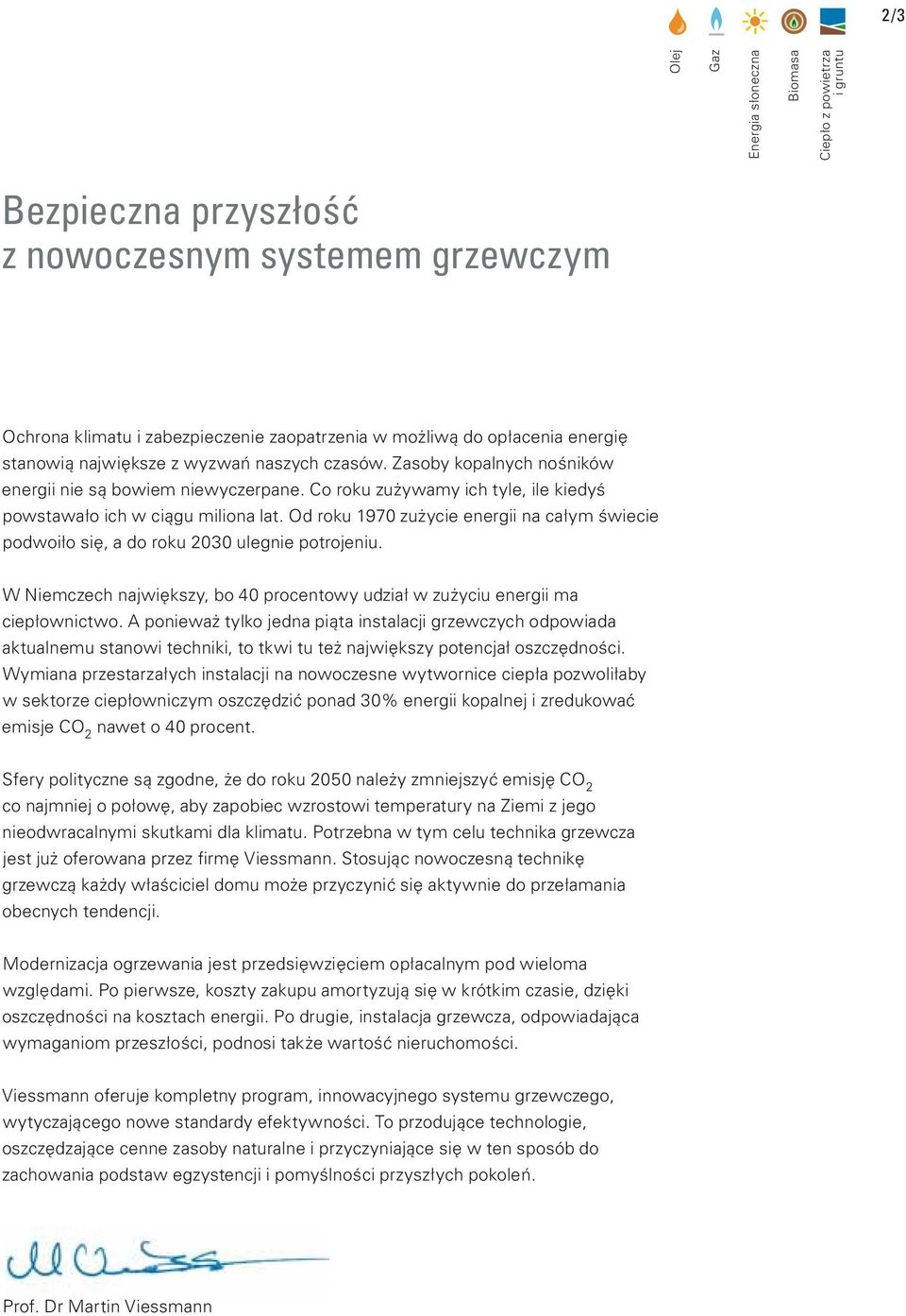 Od roku 1970 zużycie energii na całym świecie podwoiło się, a do roku 2030 ulegnie potrojeniu. W Niemczech największy, bo 40 procentowy udział w zużyciu energii ma ciepłownictwo.