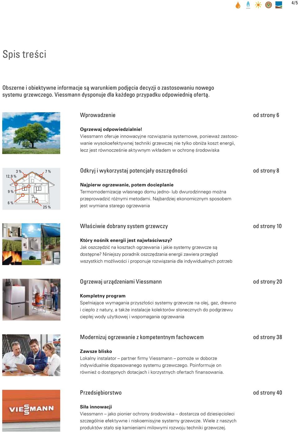 Viessmann oferuje innowacyjne rozwiązania systemowe, ponieważ zastosowanie wysokoefektywnej techniki grzewczej nie tylko obniża koszt energii, lecz jest równocześnie aktywnym wkładem w ochronę