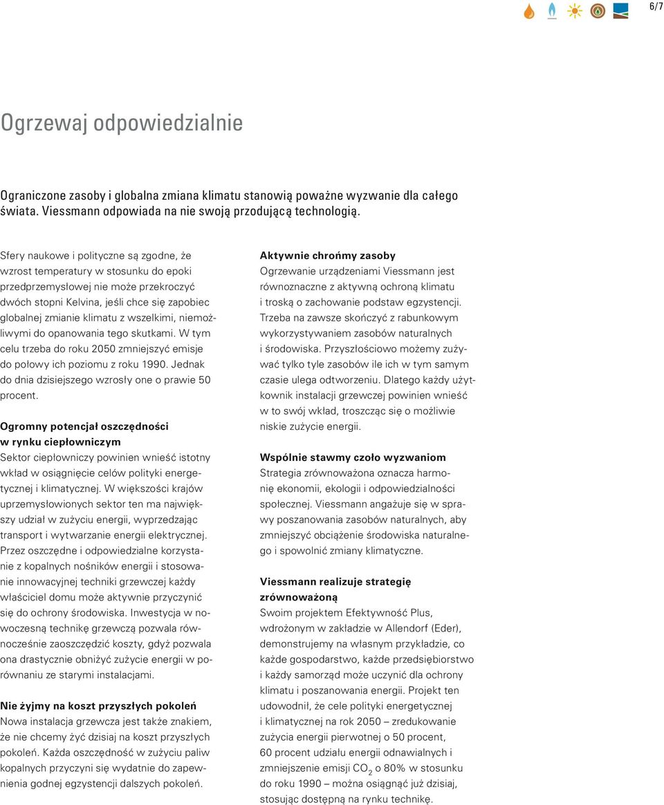 wszelkimi, niemożliwymi do opanowania tego skutkami. W tym celu trzeba do roku 2050 zmniejszyć emisje do połowy ich poziomu z roku 1990. Jednak do dnia dzisiejszego wzrosły one o prawie 50 procent.