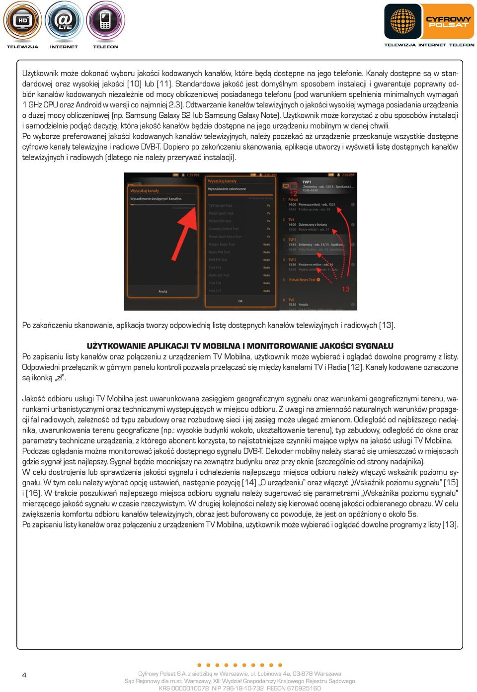 wymagań 1 GHz CPU oraz Android w wersji co najmniej 2.3). Odtwarzanie kanałów telewizyjnych o jakości wysokiej wymaga posiadania urządzenia o dużej mocy obliczeniowej (np.