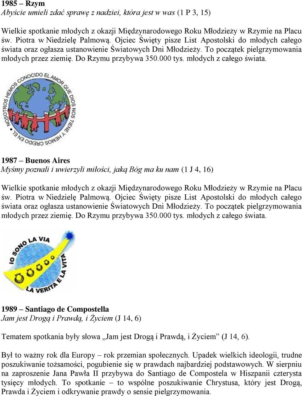 młodych z całego świata. 1987 Buenos Aires Myśmy poznali i uwierzyli miłości, jaką Bóg ma ku nam (1 J 4, 16) Wielkie spotkanie młodych z okazji Międzynarodowego Roku Młodzieży w Rzymie na Placu św.