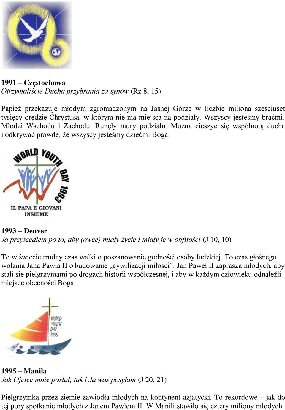 1993 Denver Ja przyszedłem po to, aby (owce) miały życie i miały je w obfitości (J 10, 10) To w świecie trudny czas walki o poszanowanie godności osoby ludzkiej.