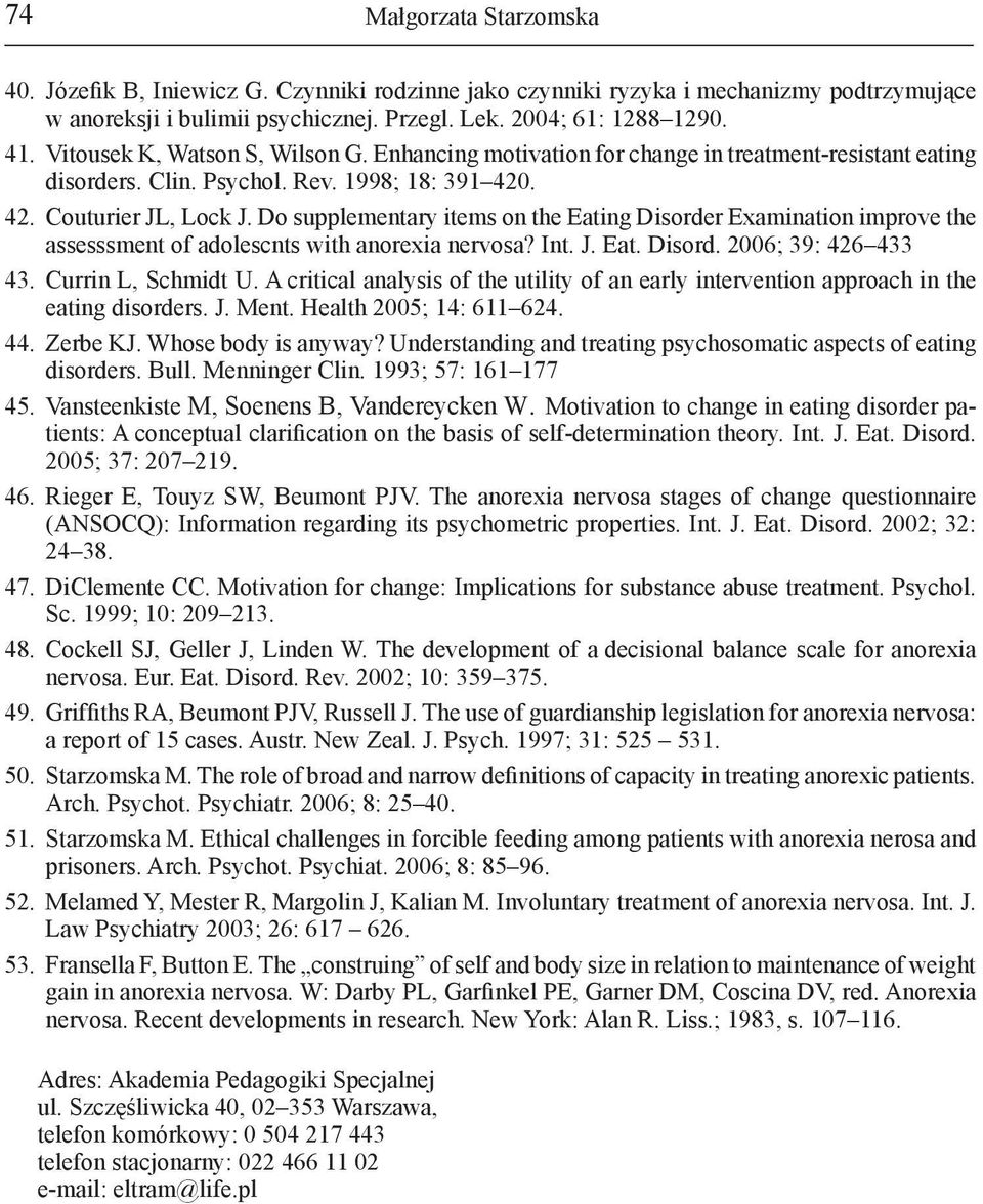 Do supplementary items on the Eating Disorder Examination improve the assesssment of adolescnts with anorexia nervosa? Int. J. Eat. Disord. 2006; 39: 426 433 43. Currin L, Schmidt U.