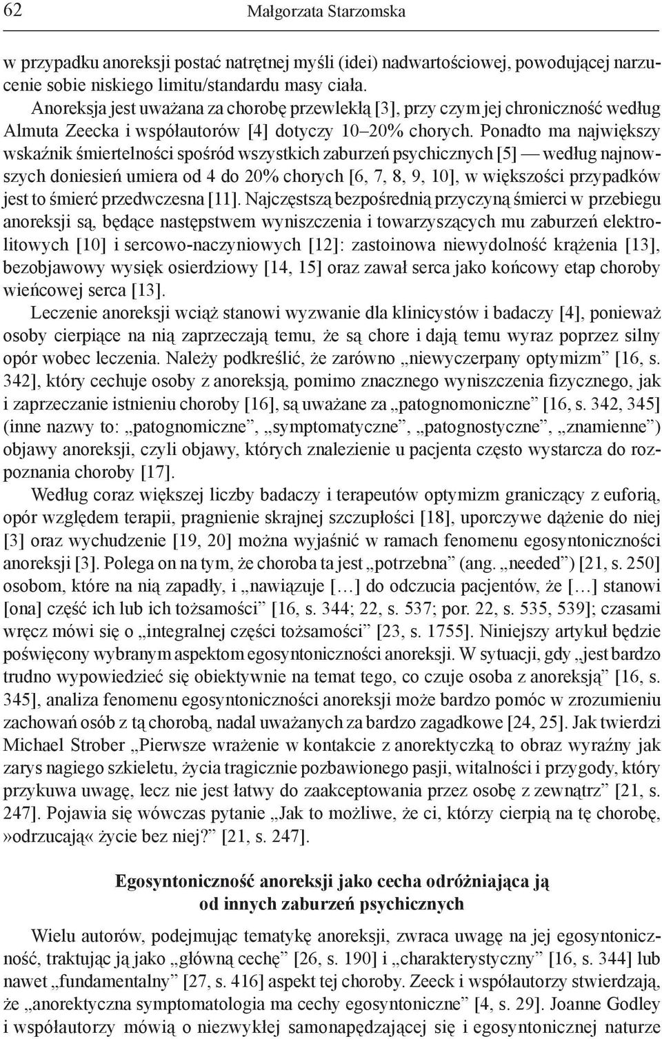 Ponadto ma największy wskaźnik śmiertelności spośród wszystkich zaburzeń psychicznych [5] według najnowszych doniesień umiera od 4 do 20% chorych [6, 7, 8, 9, 10], w większości przypadków jest to