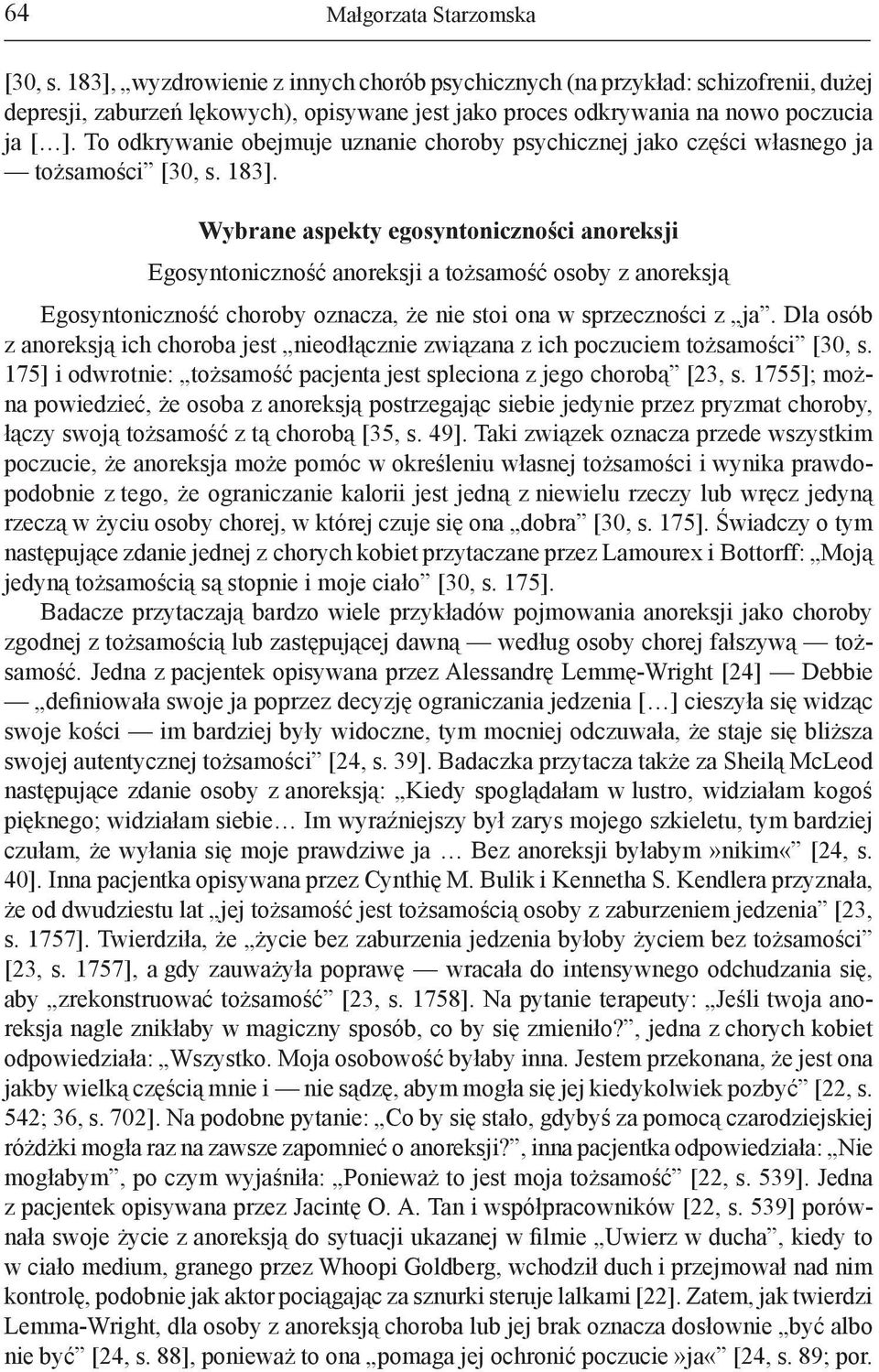 To odkrywanie obejmuje uznanie choroby psychicznej jako części własnego ja tożsamości [30, s. 183].