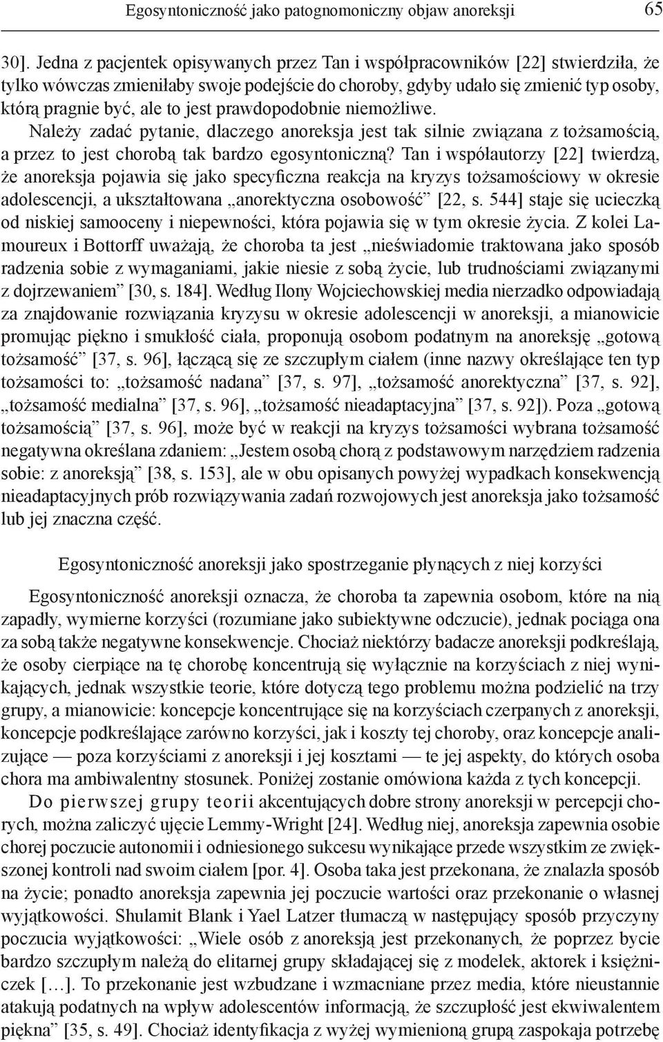 prawdopodobnie niemożliwe. Należy zadać pytanie, dlaczego anoreksja jest tak silnie związana z tożsamością, a przez to jest chorobą tak bardzo egosyntoniczną?