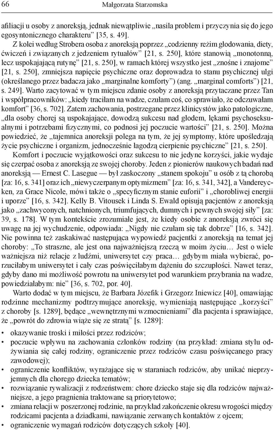 250], w ramach której wszystko jest znośne i znajome [21, s. 250], zmniejsza napięcie psychiczne oraz doprowadza to stanu psychicznej ulgi (określanego przez badacza jako marginalne komforty ) (ang.