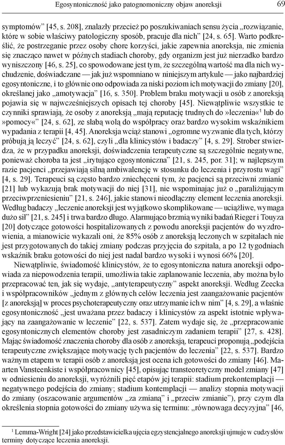 Warto podkreślić, że postrzeganie przez osoby chore korzyści, jakie zapewnia anoreksja, nie zmienia się znacząco nawet w późnych stadiach choroby, gdy organizm jest już nierzadko bardzo wyniszczony