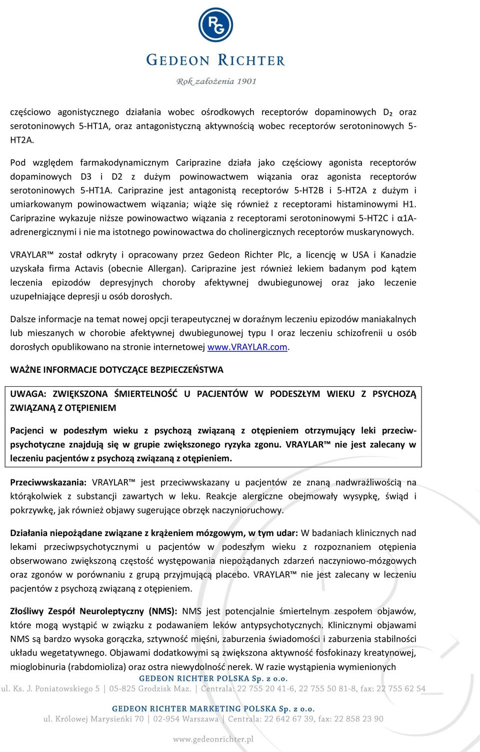 Cariprazine jest antagonistą receptorów 5-HT2B i 5-HT2A z dużym i umiarkowanym powinowactwem wiązania; wiąże się również z receptorami histaminowymi H1.