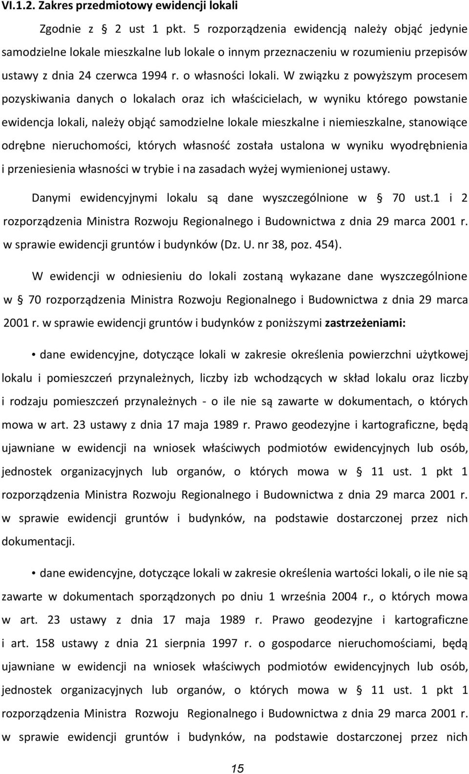 W związku z powyższym procesem pozyskiwania danych o lokalach oraz ich właścicielach, w wyniku którego powstanie ewidencja lokali, należy objąd samodzielne lokale mieszkalne i niemieszkalne,