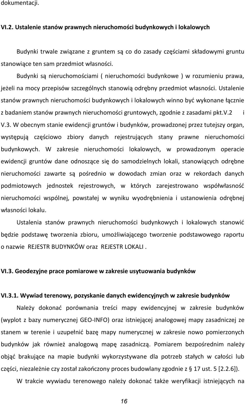 Budynki są nieruchomościami ( nieruchomości budynkowe ) w rozumieniu prawa, jeżeli na mocy przepisów szczególnych stanowią odrębny przedmiot własności.