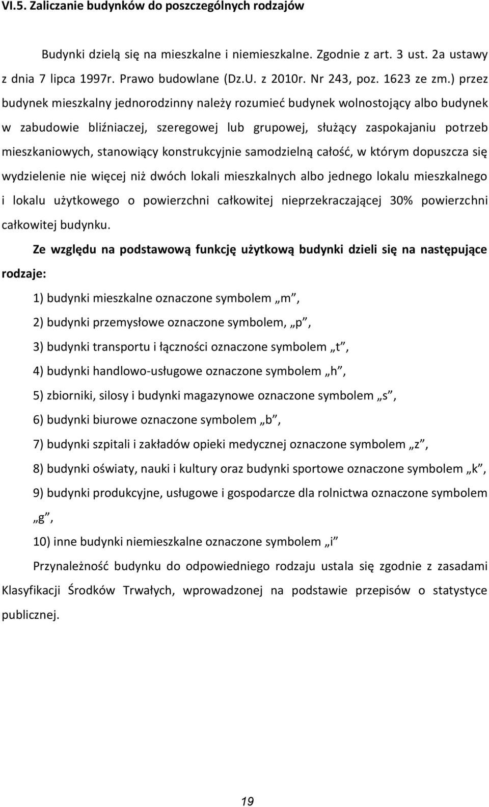 ) przez budynek mieszkalny jednorodzinny należy rozumied budynek wolnostojący albo budynek w zabudowie bliźniaczej, szeregowej lub grupowej, służący zaspokajaniu potrzeb mieszkaniowych, stanowiący