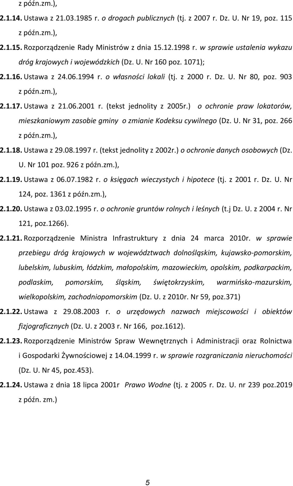 Ustawa z 21.06.2001 r. (tekst jednolity z 2005r.) o ochronie praw lokatorów, mieszkaniowym zasobie gminy o zmianie Kodeksu cywilnego (Dz. U. Nr 31, poz. 266 z późn.zm.), 2.1.18. Ustawa z 29.08.1997 r.