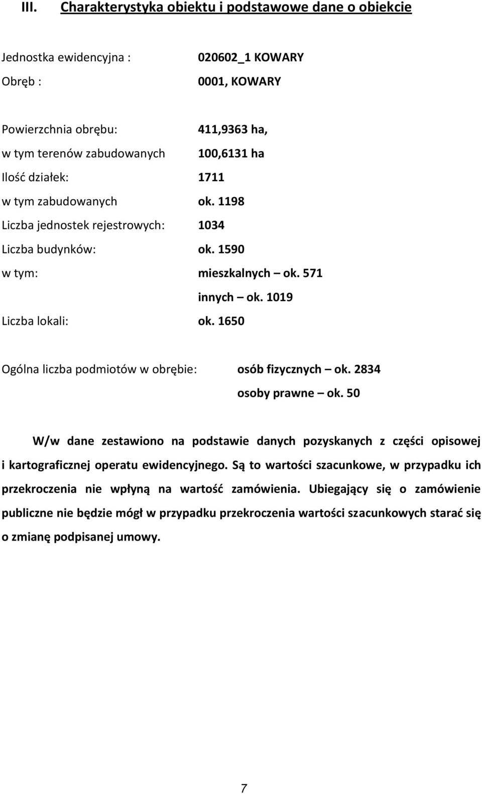 1650 Ogólna liczba podmiotów w obrębie: osób fizycznych ok. 2834 osoby prawne ok. 50 W/w dane zestawiono na podstawie danych pozyskanych z części opisowej i kartograficznej operatu ewidencyjnego.