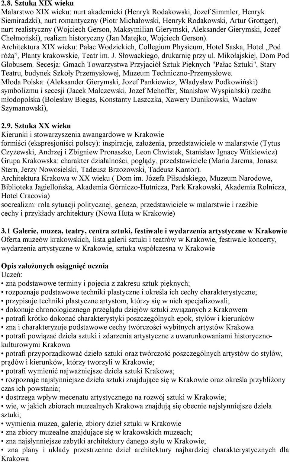 Architektura XIX wieku: Pałac Wodzickich, Collegium Physicum, Hotel Saska, Hotel Pod różą, Planty krakowskie, Teatr im. J. Słowackiego, drukarnię przy ul. Mikołajskiej, Dom Pod Globusem.