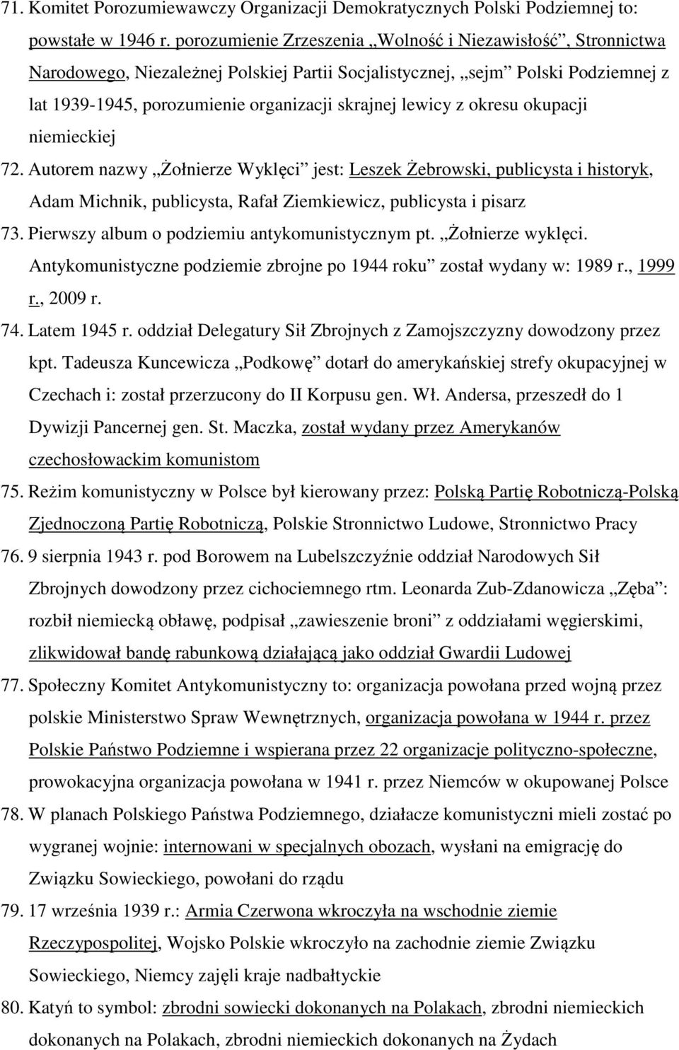 okresu okupacji niemieckiej 72. Autorem nazwy Żołnierze Wyklęci jest: Leszek Żebrowski, publicysta i historyk, Adam Michnik, publicysta, Rafał Ziemkiewicz, publicysta i pisarz 73.