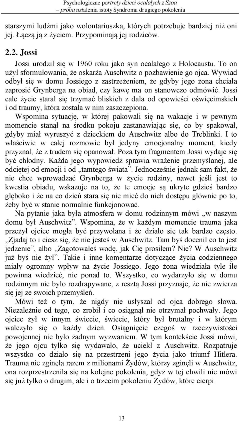 Wywiad odbył się w domu Jossiego z zastrzeżeniem, że gdyby jego żona chciała zaprosić Grynberga na obiad, czy kawę ma on stanowczo odmówić.