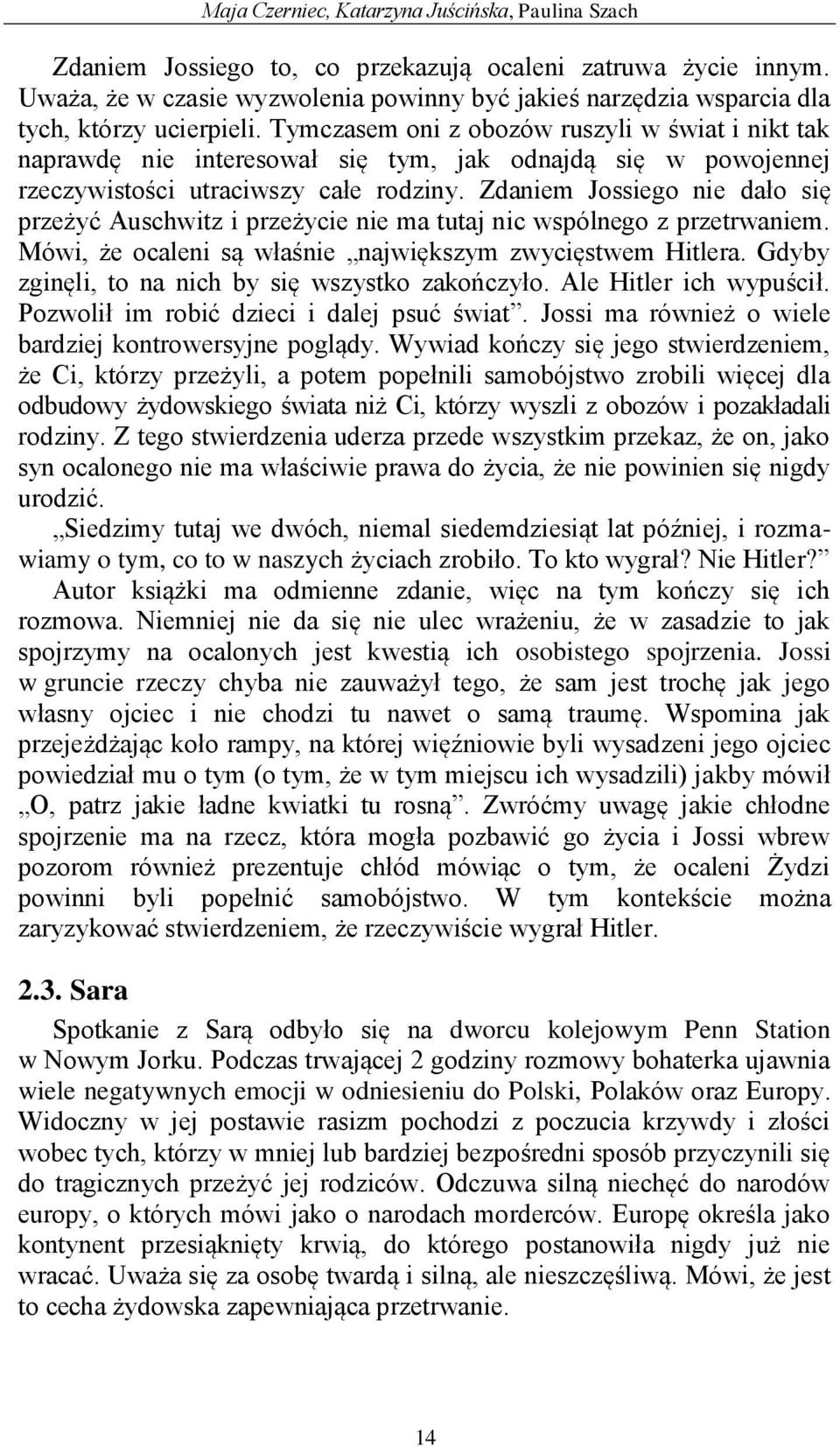 Tymczasem oni z obozów ruszyli w świat i nikt tak naprawdę nie interesował się tym, jak odnajdą się w powojennej rzeczywistości utraciwszy całe rodziny.