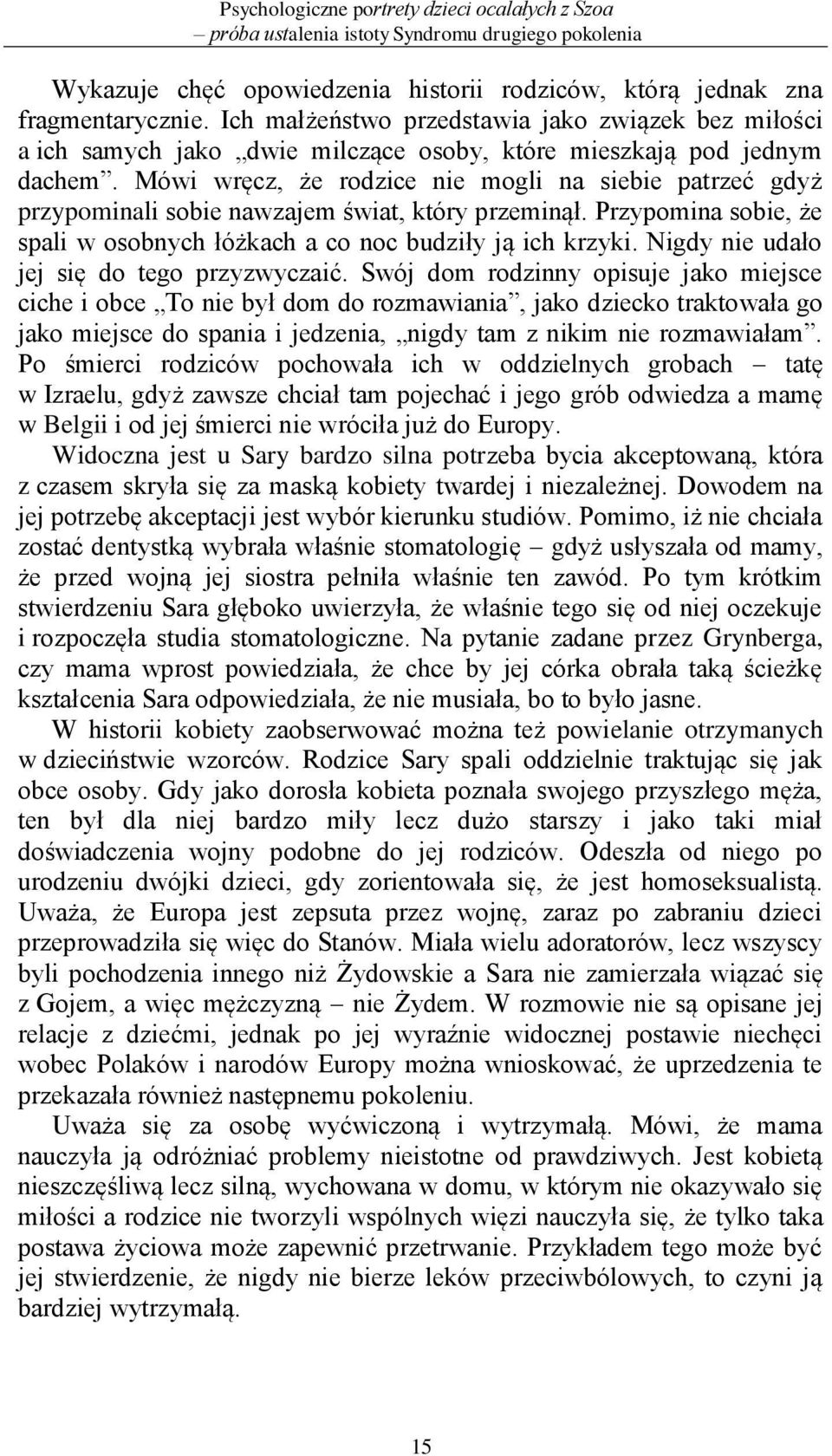 Mówi wręcz, że rodzice nie mogli na siebie patrzeć gdyż przypominali sobie nawzajem świat, który przeminął. Przypomina sobie, że spali w osobnych łóżkach a co noc budziły ją ich krzyki.