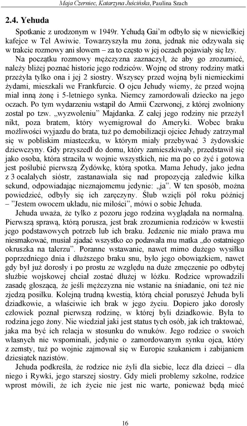 Na początku rozmowy mężczyzna zaznaczył, że aby go zrozumieć, należy bliżej poznać historie jego rodziców. Wojnę od strony rodziny matki przeżyła tylko ona i jej 2 siostry.