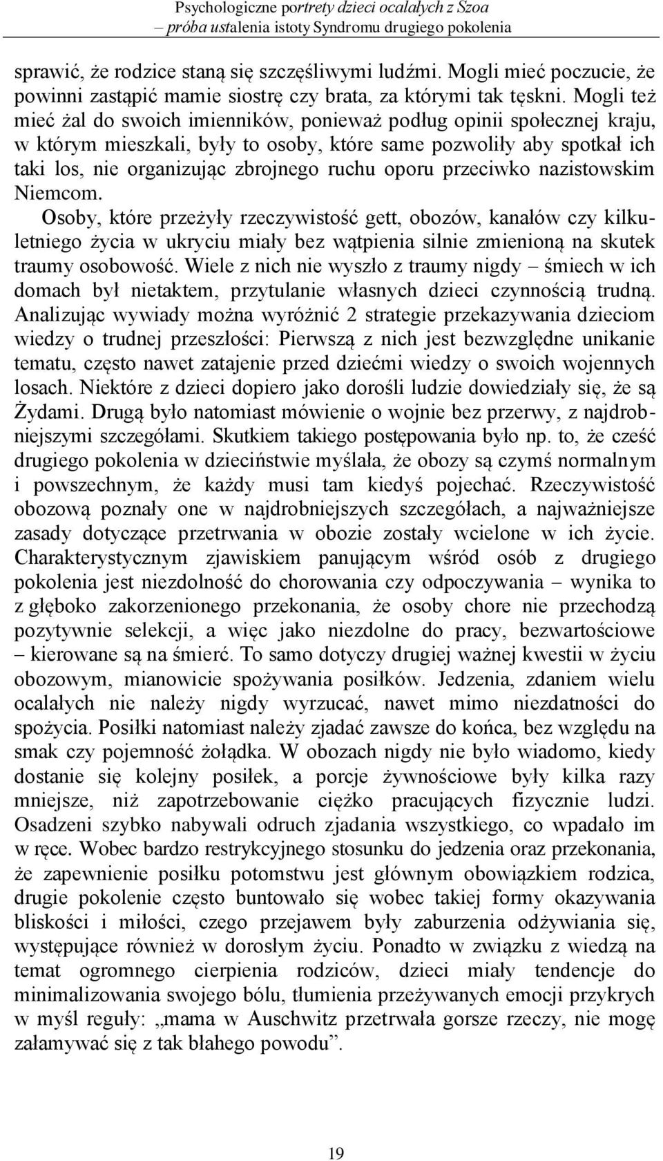 Mogli też mieć żal do swoich imienników, ponieważ podług opinii społecznej kraju, w którym mieszkali, były to osoby, które same pozwoliły aby spotkał ich taki los, nie organizując zbrojnego ruchu