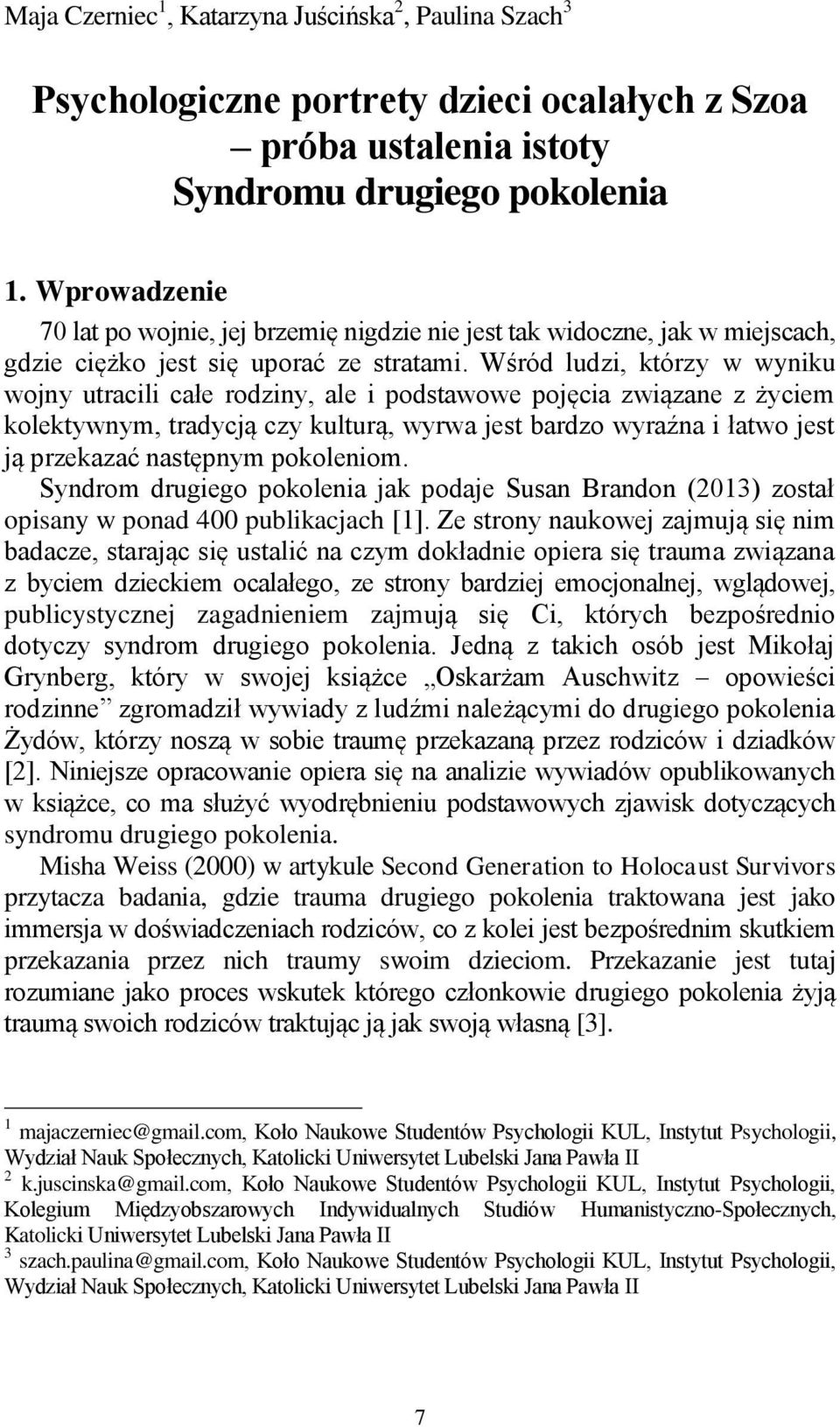 Wśród ludzi, którzy w wyniku wojny utracili całe rodziny, ale i podstawowe pojęcia związane z życiem kolektywnym, tradycją czy kulturą, wyrwa jest bardzo wyraźna i łatwo jest ją przekazać następnym