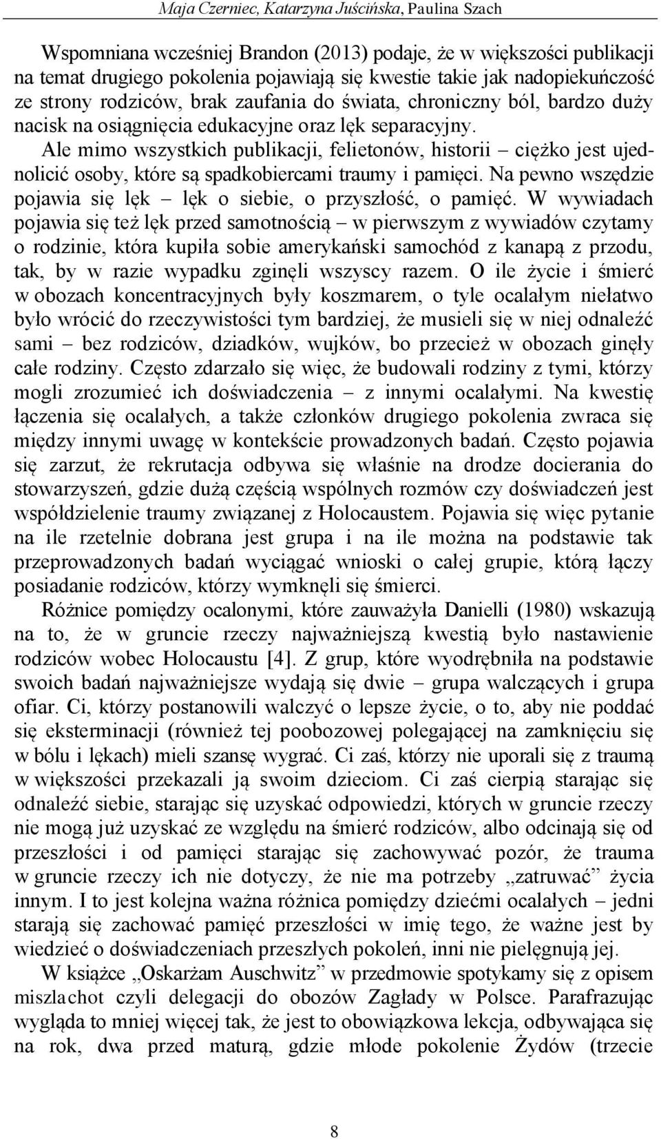 Ale mimo wszystkich publikacji, felietonów, historii ciężko jest ujednolicić osoby, które są spadkobiercami traumy i pamięci. Na pewno wszędzie pojawia się lęk lęk o siebie, o przyszłość, o pamięć.