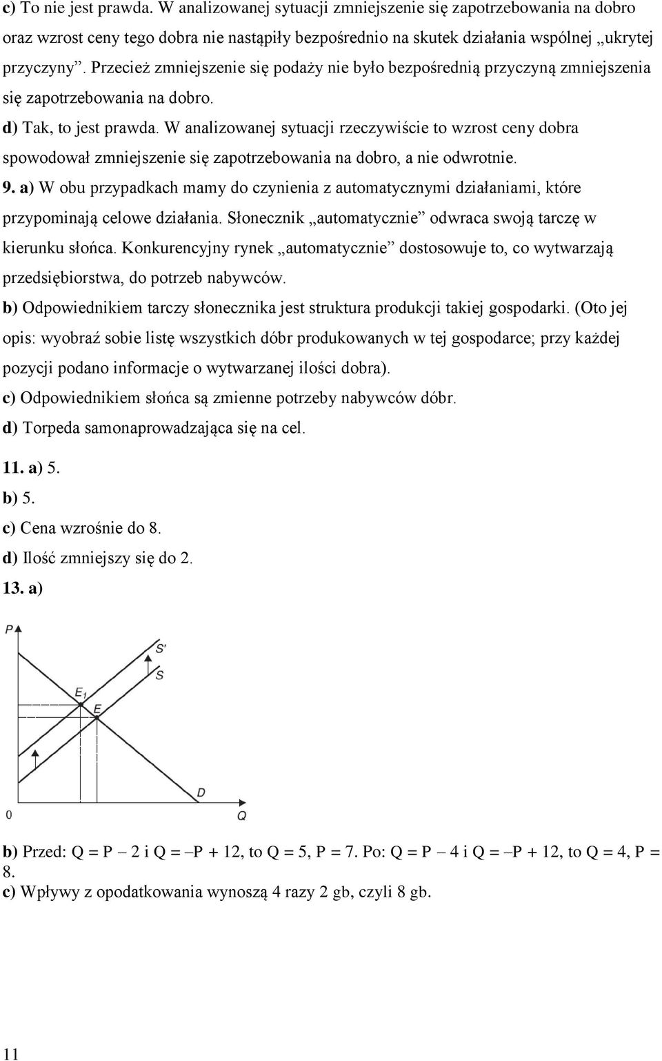 W analizowanej sytuacji rzeczywiście to wzrost ceny dobra spowodował zmniejszenie się zapotrzebowania na dobro, a nie odwrotnie. 9.