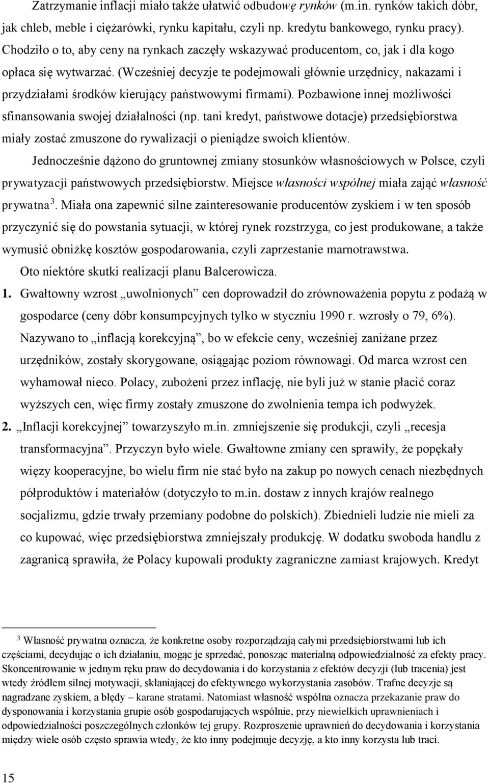 (Wcześniej decyzje te podejmowali głównie urzędnicy, nakazami i przydziałami środków kierujący państwowymi firmami). Pozbawione innej możliwości sfinansowania swojej działalności (np.