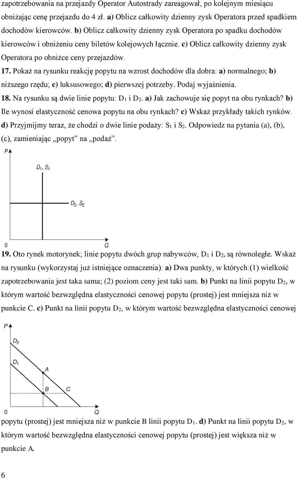 Pokaż na rysunku reakcję popytu na wzrost dochodów dla dobra: a) normalnego; b) niższego rzędu; c) luksusowego; d) pierwszej potrzeby. Podaj wyjaśnienia. 18. Na rysunku są dwie linie popytu: D1 i D2.