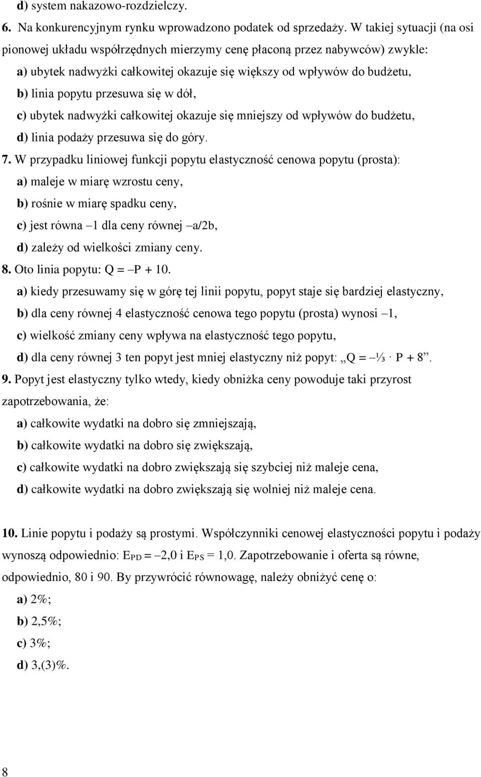 się w dół, c) ubytek nadwyżki całkowitej okazuje się mniejszy od wpływów do budżetu, d) linia podaży przesuwa się do góry. 7.