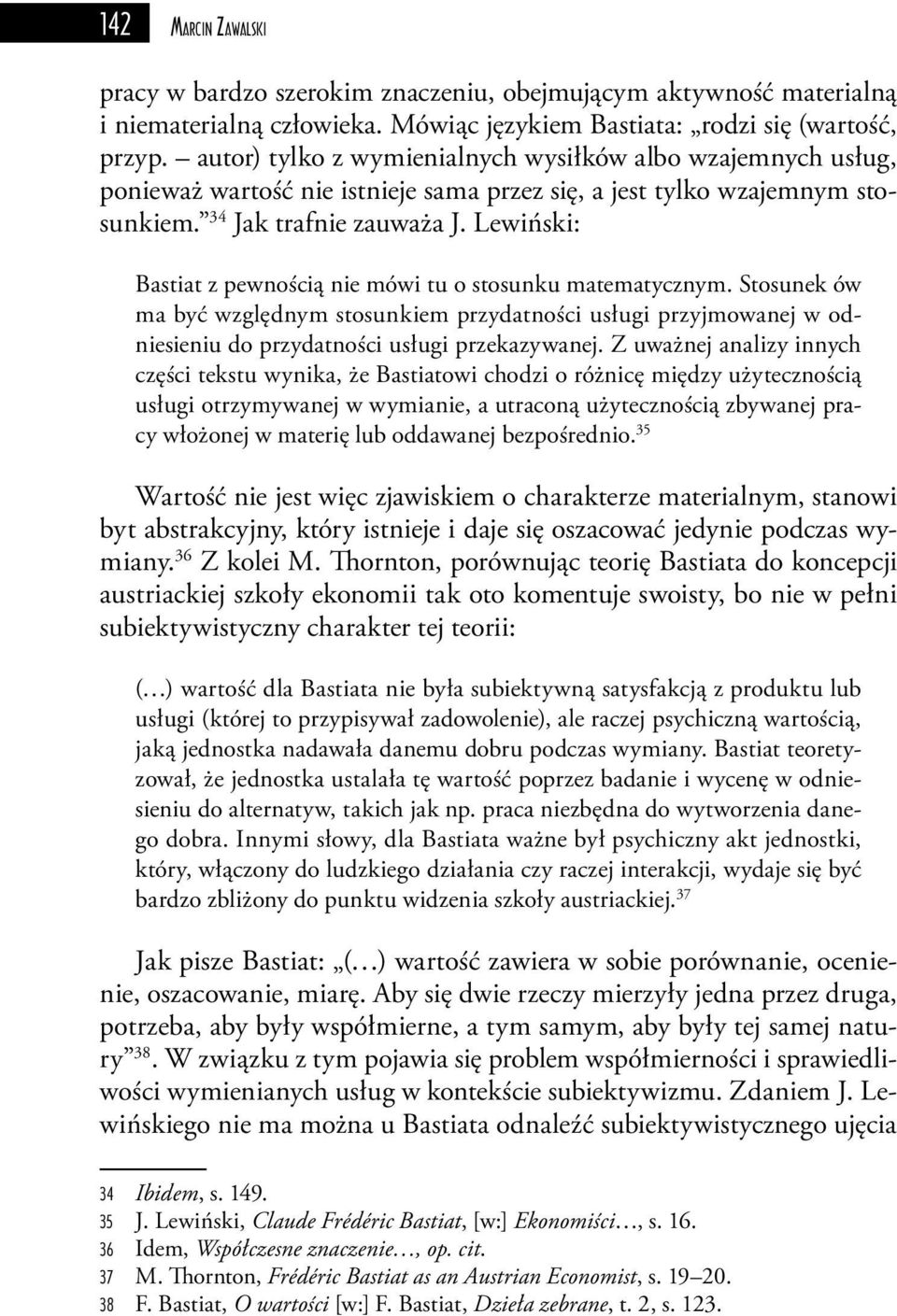 Lewiński: Bastiat z pewnością nie mówi tu o stosunku matematycznym. Stosunek ów ma być względnym stosunkiem przydatności usługi przyjmowanej w odniesieniu do przydatności usługi przekazywanej.