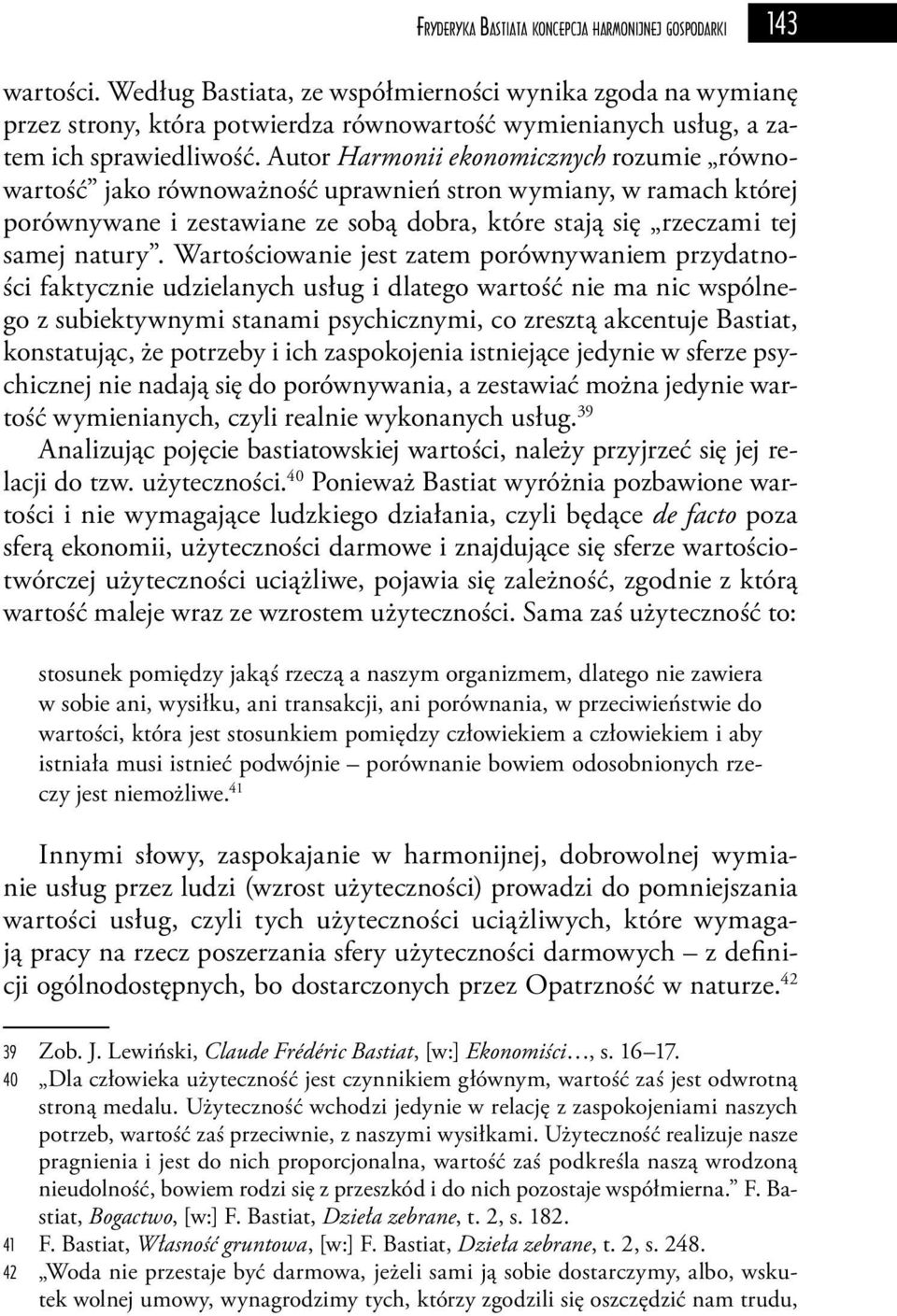 Autor Harmonii ekonomicznych rozumie równowartość jako równoważność uprawnień stron wymiany, w ramach której porównywane i zestawiane ze sobą dobra, które stają się rzeczami tej samej natury.