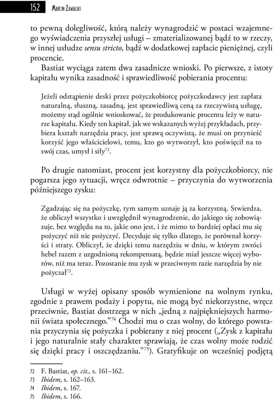 Po pierwsze, z istoty kapitału wynika zasadność i sprawiedliwość pobierania procentu: Jeżeli odstąpienie deski przez pożyczkobiorcę pożyczkodawcy jest zapłata naturalną, słuszną, zasadną, jest