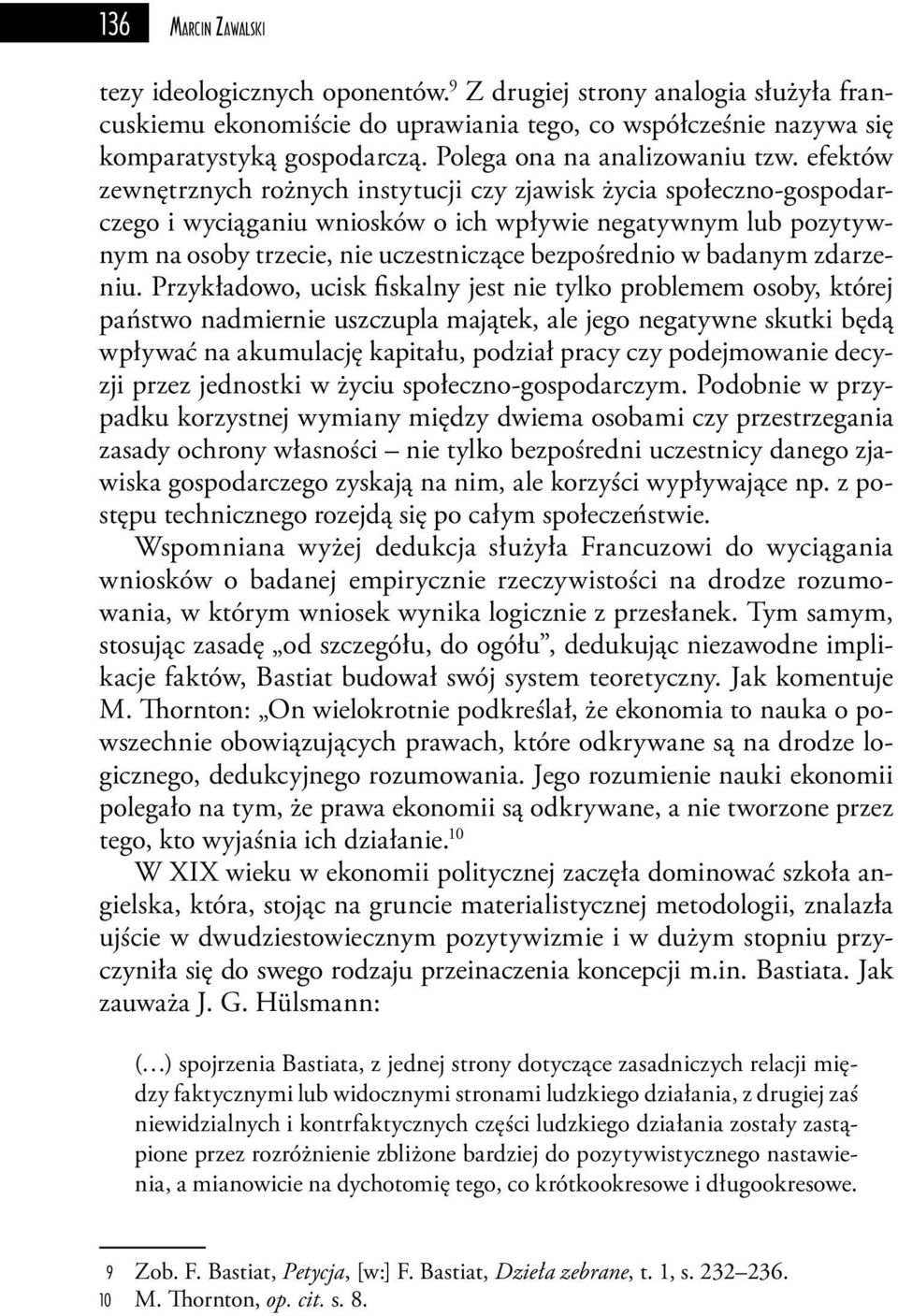 efektów zewnętrznych rożnych instytucji czy zjawisk życia społeczno-gospodarczego i wyciąganiu wniosków o ich wpływie negatywnym lub pozytywnym na osoby trzecie, nie uczestniczące bezpośrednio w