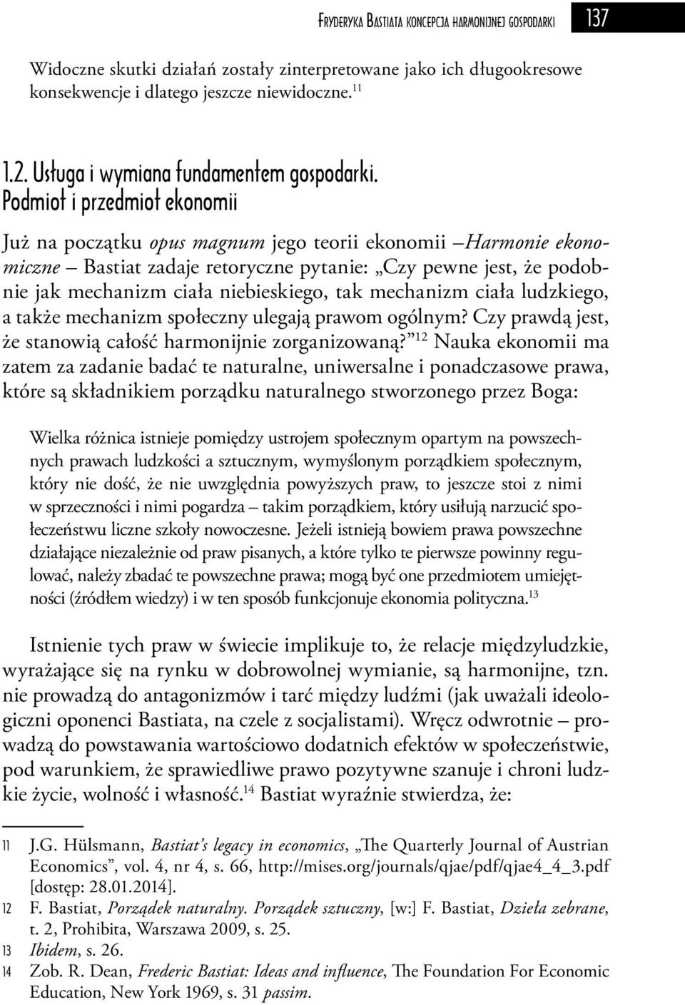 Podmiot i przedmiot ekonomii Już na początku opus magnum jego teorii ekonomii Harmonie ekonomiczne Bastiat zadaje retoryczne pytanie: Czy pewne jest, że podobnie jak mechanizm ciała niebieskiego, tak