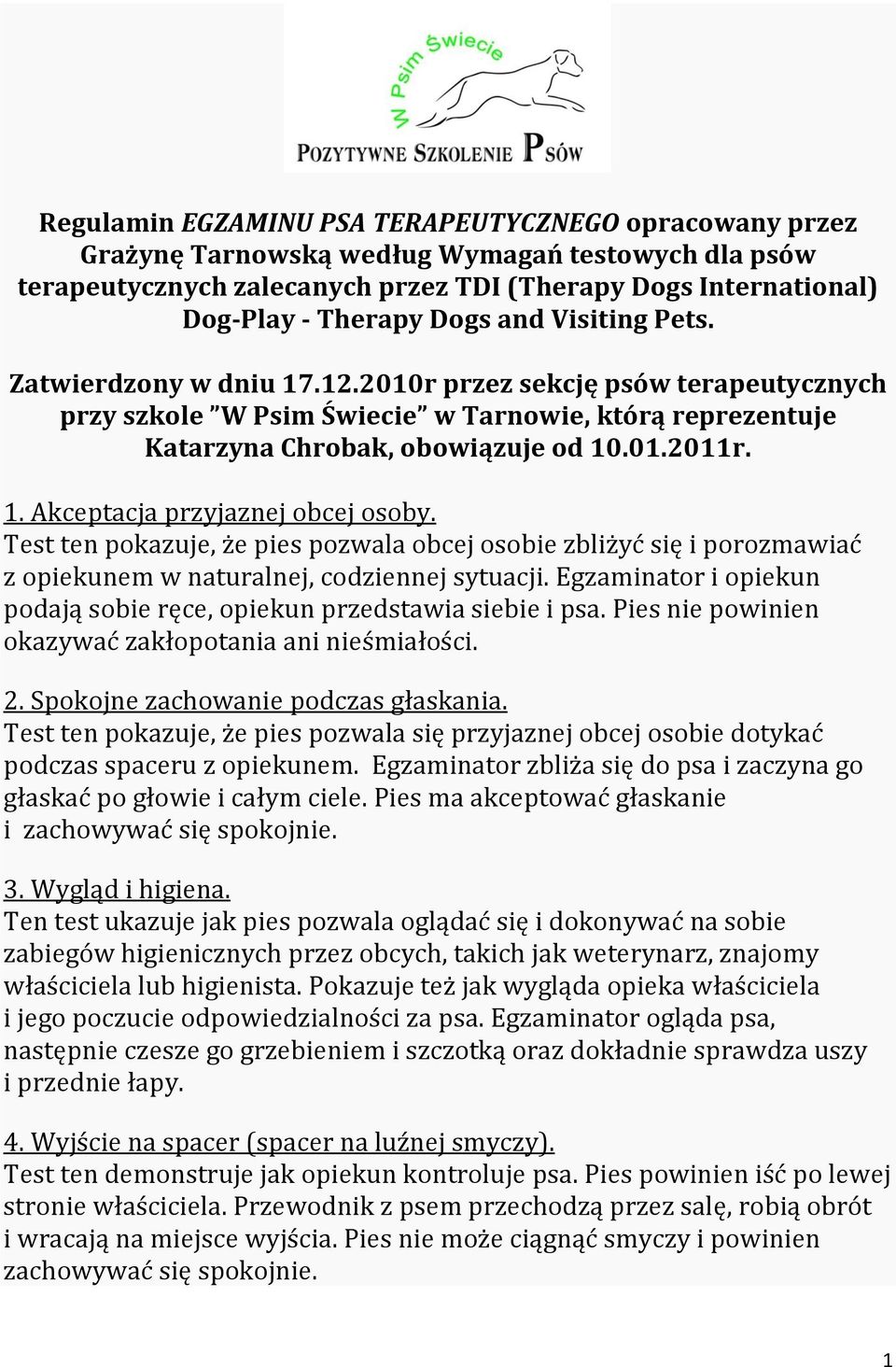 Test ten pokazuje, że pies pozwala obcej osobie zbliżyć się i porozmawiać z opiekunem w naturalnej, codziennej sytuacji. Egzaminator i opiekun podają sobie ręce, opiekun przedstawia siebie i psa.